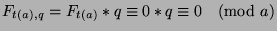 $F_{t(a),q} = F_{t(a)}*q\equiv 0*q\equiv 0\pmod{a}$